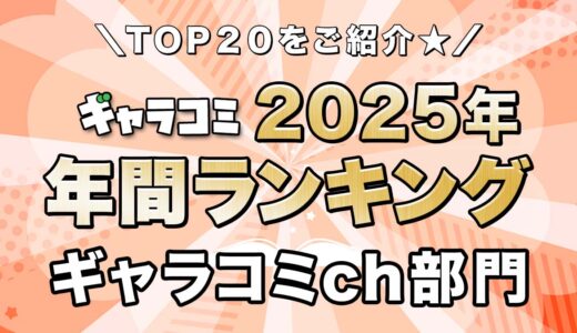 【2025年】ギャラコミch年間ランキング