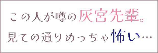 この人が噂の灰宮先輩。見ての通りめっちゃ怖い…